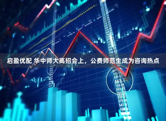 启盈优配 华中师大高招会上，公费师范生成为咨询热点