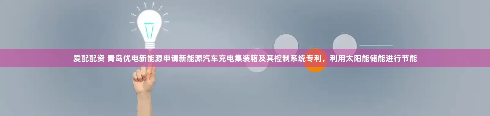 爱配配资 青岛优电新能源申请新能源汽车充电集装箱及其控制系统专利，利用太阳能储能进行节能